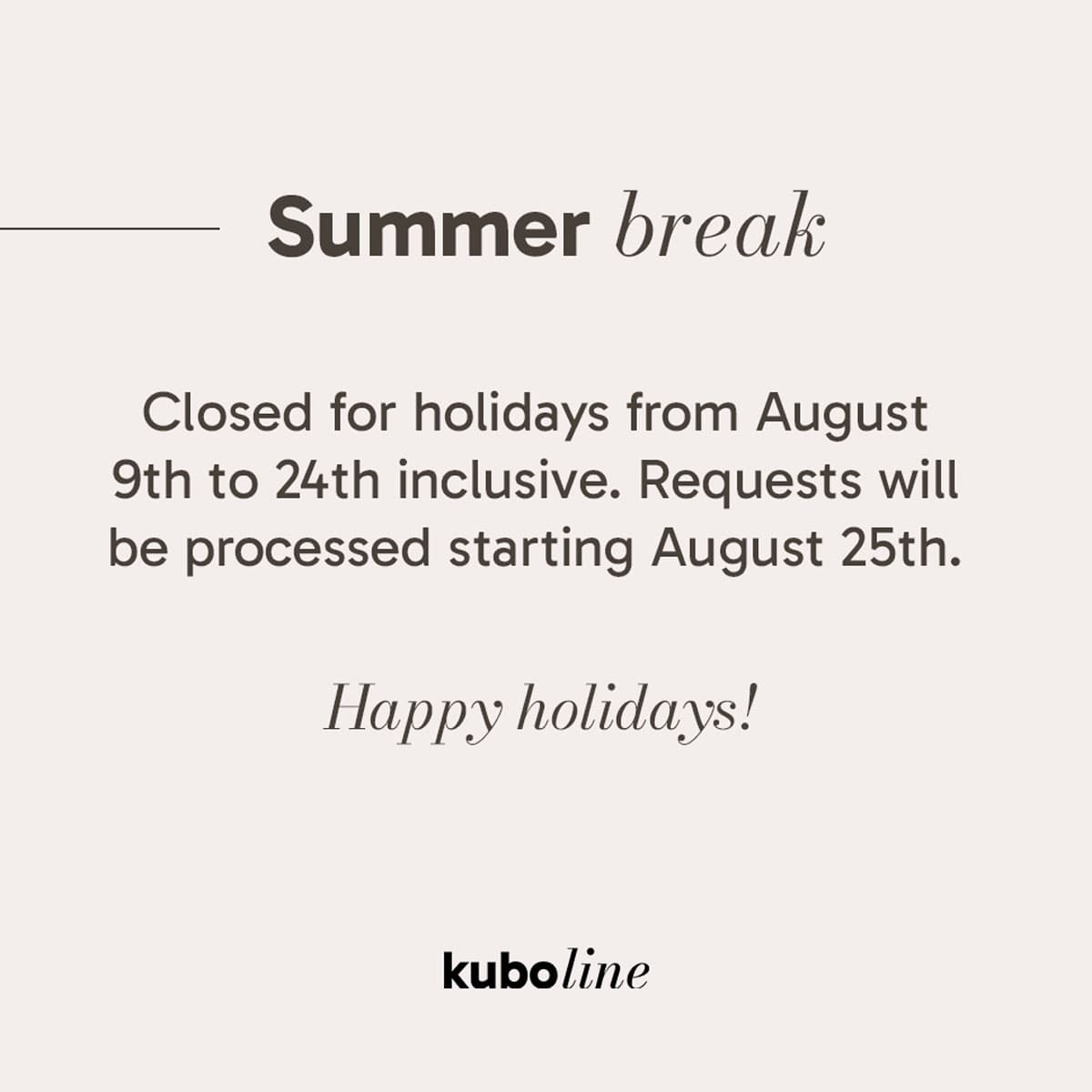 Summer Break popup 2025 - Closed for holidays from 9th to 24th inclusive. Requests will be processed starting August 25th Happy Holidays!